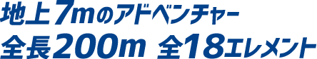 地上7mのアドベンチャー 全長200m 全18エレメント